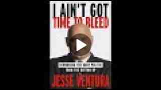 I Aint Got Time To Bleed (Gov. Jesse Ventura Full Audiobook)